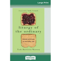 Liturgy of the Ordinary: Sacred Practices in Everyday Life (16pt Large Print Edition)