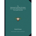 The Submerged Continents Of Atlantis And Lemuria Being Chapters From The Akashic Records