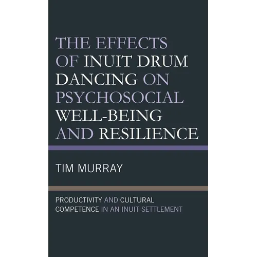 The Effects of Inuit Drum Dancing on Psychosocial Well-Being and Resilience: Productivity and Cultural Competence in an Inuit Settlement