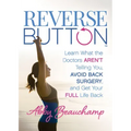 Reverse Button(tm): Learn What the Doctors Aren't Telling You, Avoid Back Surgery, and Get Your Full Life Back