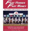 Fast Horses, Fast Money: The Complete Guide To Quarter Horse Racing: Everything You Need To Know To Win Quarter Horse Races