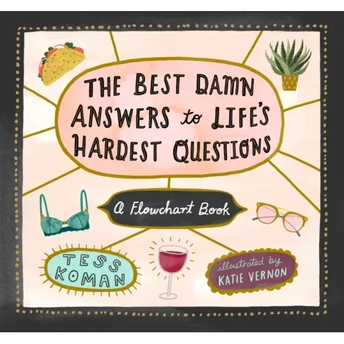 The Best Damn Answers to Life's Hardest Questions: A Flowchart Book