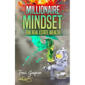 Millionaire Mindset for Real Estate Wealth: The Millionaire Real Estate Agent