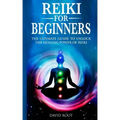 Reiki for Beginners: The Ultimate Guide to Unlock the Healing Power of Reiki