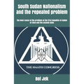 South Sudan Nationalism and the repeated problem: The Root cause of the problem of the first Republic of Sudan of 1956 and the second state