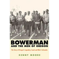 Bowerman and the Men of Oregon: The Story of Oregon's Legendary Coach and Nike's Cofounder