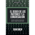 El Deber de los Pastores y la Congregación: Contiene ademas el Catecismo menor y mayor de John Owen