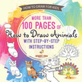 How to Draw for Kids. More than 100 Pages of How to Draw Animals with Step-by-Step Instructions. Creative Exercises for Little Hands with Big Imaginat
