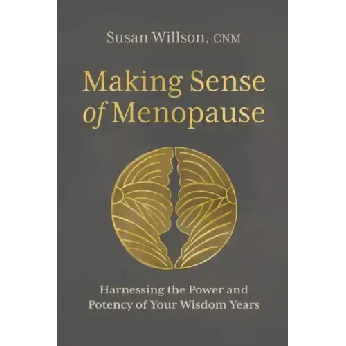 Making Sense of Menopause: Harnessing the Power and Potency of Your Wisdom Years