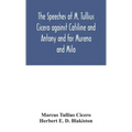 The speeches of M. Tullius Cicero against Catiline and Antony and for Murena and Milo