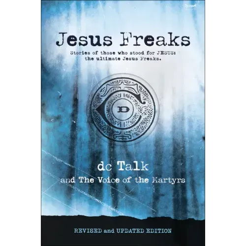 Jesus Freaks: Stories of Those Who Stood for Jesus, the Ultimate Jesus Freaks