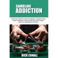 Gambling Addiction: The Easy Guide to Stop Gambling, Understand What's Behind Your Addiction and Learn How to Terminate It Now