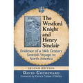 The Westford Knight and Henry Sinclair: Evidence of a 14th Century Scottish Voyage to North America, 2D Ed.