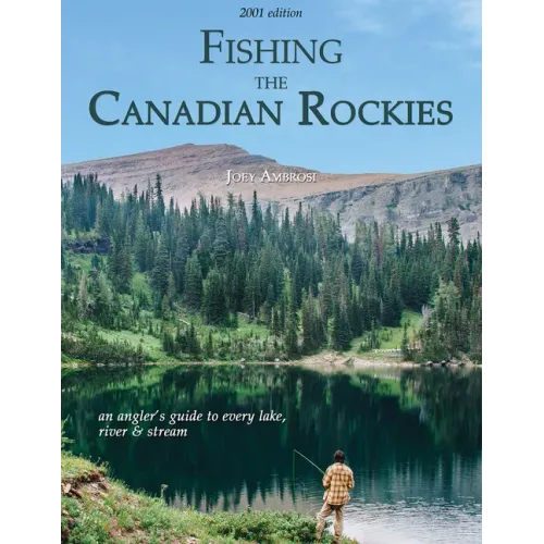 Fishing the Canadian Rockies 1st Edition: An Angler's Guide to Every Lake, River and Stream