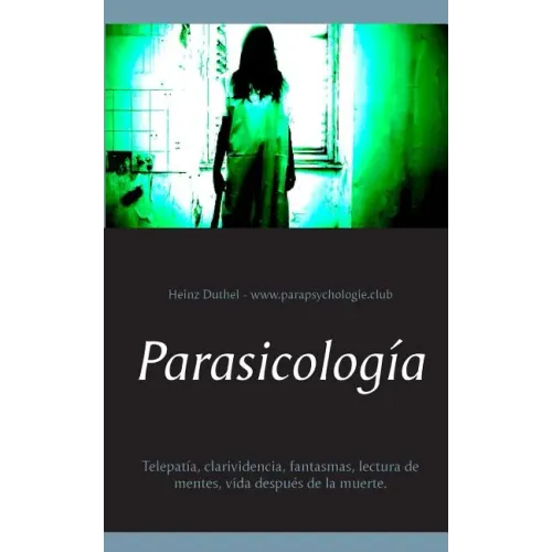 Parasicología: Telepatía, clarividencia, fantasmas, lectura de mentes, vida después de la muerte.
