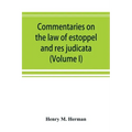 Commentaries on the law of estoppel and res judicata (Volume I)