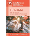 15-Minute Focus: Trauma and Adverse Childhood Experiences: Brief Counseling Techniques That Work
