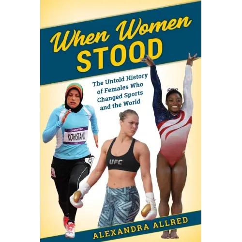 When Women Stood: The Untold History of Females Who Changed Sports and the World