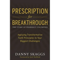 Prescription for Breakthrough: Applying Transformative Faith Principles to Your Biggest Challenges