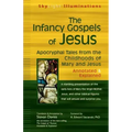 The Infancy Gospels of Jesus: Apocryphal Tales from the Childhoods of Mary and Jesus--Annotated & Explained