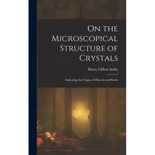 On the Microscopical Structure of Crystals: Indicating the Origin of Minerals and Rocks