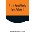 J. S. Le Fanu's Ghostly Tales, Volume 1