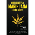Cómo cultivar marihuana en exteriores: Una guía paso a paso para principiantes en el cultivo de marihuana de alta calidad en exteriors (Spanish Editio