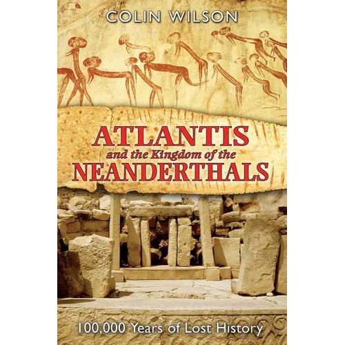 Atlantis and the Kingdom of the Neanderthals: 100,000 Years of Lost History