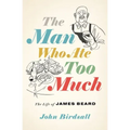 The Man Who Ate Too Much: The Life of James Beard