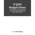An Egyptian hieroglyphic dictionary: with an index of English words, king list and geological list with indexes, list of hieroglyphic characters, copt