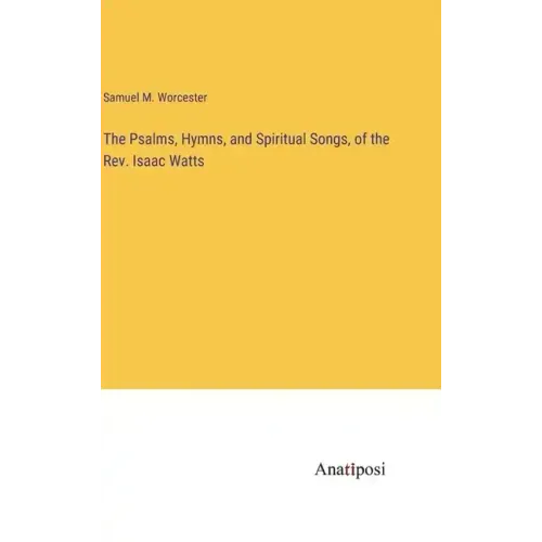 The Psalms, Hymns, and Spiritual Songs, of the Rev. Isaac Watts