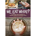 We Eat What? A Cultural Encyclopedia of Unusual Foods in the United States
