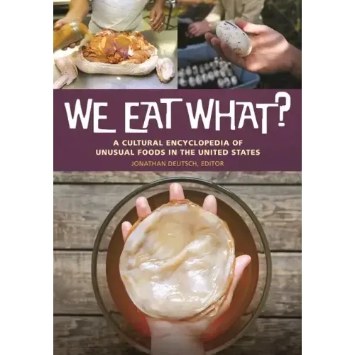 We Eat What? A Cultural Encyclopedia of Unusual Foods in the United States