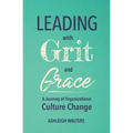Leading with Grit and Grace: A Journey in Organizational Culture Change