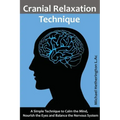 Cranial Relaxation Technique: A Simple Technique to Calm the Mind, Nourish the Eyes and Balance the Nervous System