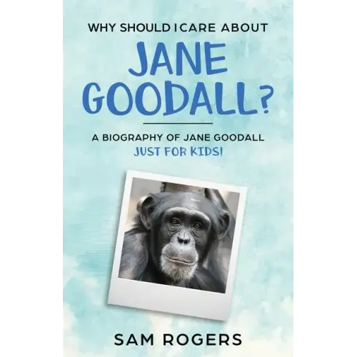 Why Should I Care About Jane Goodall?: A Biography of Jane Goodall Just For Kids!