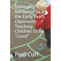 Managing Behaviour in the Early Years Classroom: Teaching Children To Be Good