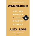 Wagnerism: Art and Politics in the Shadow of Music