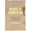 Houses of Correction: Carceral Institutions and Humanist Culture in Early Modern England