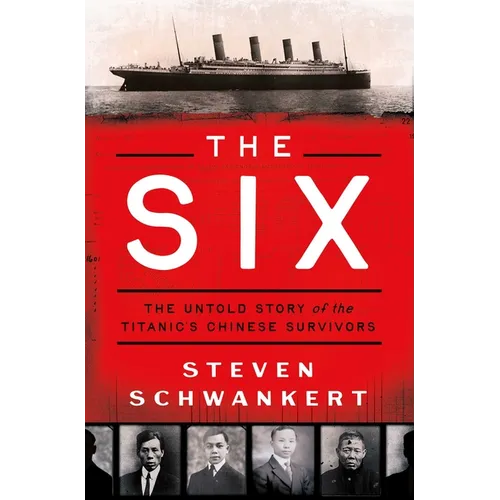 The Six: The Untold Story of the Titanic's Chinese Survivors