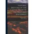 Historic Sketches of the Cattle Trade of the West and Southwest