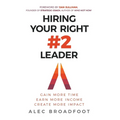 Hiring Your Right Number 2 Leader: Gain More Time. Earn More Income. Create More Impact.