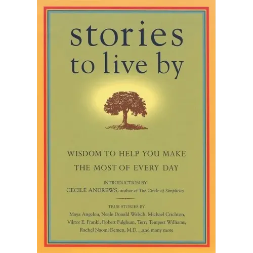 Stories to Live by: Wisdom to Help You Make the Most of Every Day