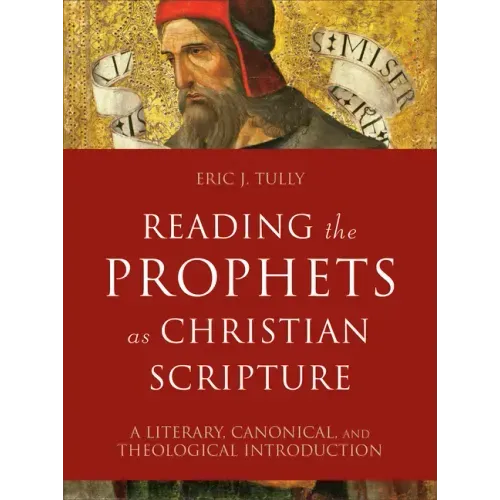 Reading the Prophets as Christian Scripture: A Literary, Canonical, and Theological Introduction