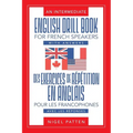 An Intermediate English Drill Book for French Speakers, with Answers: Des exercices de répétition en anglais pour les francophones, avec les réponses