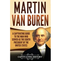 Martin Van Buren: A Captivating Guide to the Man Who Served as the Eighth President of the United States