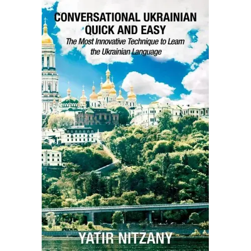 Conversational Ukrainian Quick and Easy: The Most Innovative Technique to Learn the Ukrainian Language. For Beginners, Intermediate, and Advanced Spea