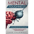 Mental Toughness: 6 Steps to Build the Strongest Mindset for Life and Become Totally Unstoppable! +7 Day Mental Toughness Challenge and