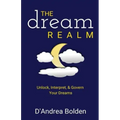 The Dream Realm: Unlock, Interpret & Govern Your Dreams