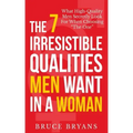 The 7 Irresistible Qualities Men Want In A Woman: What High-Quality Men Secretly Look For When Choosing The One